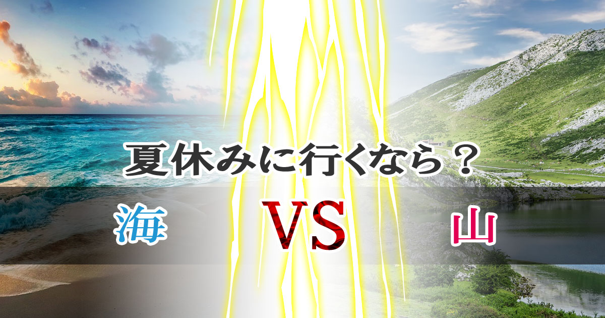 夏休みに行くなら？海、山