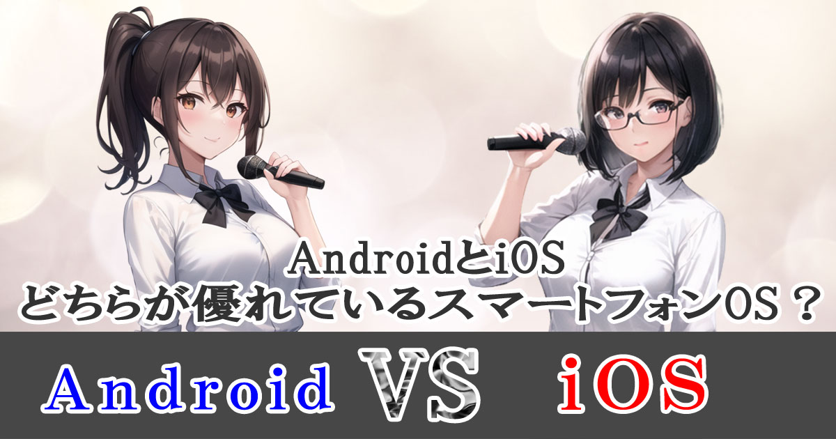 AndroidとiOS、どちらが優れているスマートフォンOS？